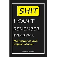 SHIT! I Can’’t Remember EVEN IF I’’M A Maintenance and Repair Worker: An Organizer for All Your Passwords and Shity