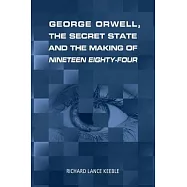 George Orwell, the Secret State and the Making of Nineteen Eighty-Four
