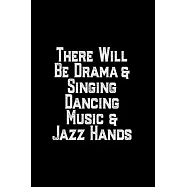 There Will Be Drame & Singing Dancing Music & Jazz Hands: Notebook Gift For Drama Class student, Theater notebook Gifts