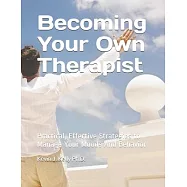 Becoming Your Own Therapist: Practical Effective Strategies to Manage Your Moods And Behavior