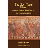 The Elder Trow Volume I: Germanic Heathen Social Structure and Group Organization