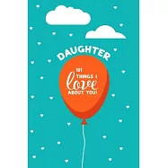 Daughter, 101 Things I Love About You: Personalized gift for your daughter, young or adult. This book is a treasure as