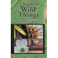 A Hundred Wild Things: A Field Guide to Plants in the Greenbelt North Woods