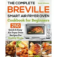 The Complete Breville Smart Air Fryer Oven Cookbook for Beginners: 250 Quick & Easy Air Fryer Oven Recipes for Healthy