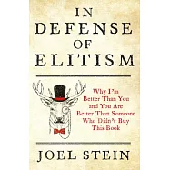 In Defense of Elitism: Why I&rsquo;&rsquo;m Better Than You and You Are Better Than Someone Who Didn&rsquo;&rsquo;t Buy This Book