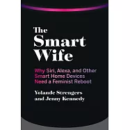 The Smart Wife: Why Siri, Alexa, and Other Smart Home Devices Need a Feminist Reboot