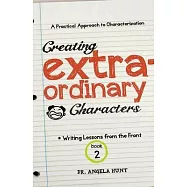Creating Extraordinary Characters: a simple, practical approach to creating unforgettable characters