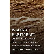 Is Mars Habitable? A Critical Examination of Professor Percival Lowell&rsquo;&rsquo;s Book "Mars and its Canals," with an
