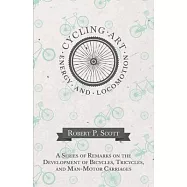 Cycling Art, Energy and Locomotion - A Series of Remarks on the Development of Bicycles, Tricycles, and Man-Motor