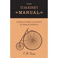 The Star-Rider&rsquo;&rsquo;s Manual - An Instruction Book on the Uses of the American Star Bicycle
