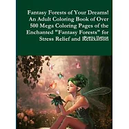 Fantasy Forests of Your Dreams! An Adult Coloring Book of Over 500 Mega Coloring Pages of the Enchanted Fantasy Forests