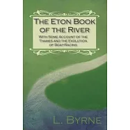 The Eton Book of the River - With Some Account of the Thames and the Evolution of Boat-Racing