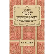 Cards and Card Tricks, Containing a Brief History of Playing Cards; Full Instructions with Illustrated Hands, for
