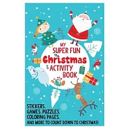 My Super Fun Christmas Activity Book: Stickers, Games, Puzzles, Coloring Pages, and More to Count Down to Christmas!
