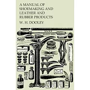 A Manual of Shoemaking and Leather and Rubber Products