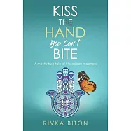 Kiss the Hand You Can&rsquo;&rsquo;t Bite: A mostly true tale of Moroccan madness