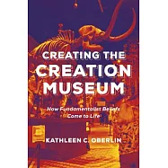 Making the Creation Museum: How Creation Science Is Brought to Life