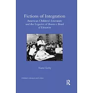 Fictions of Integration: American Children&rsquo;&rsquo;s Literature and the Legacies of Brown V. Board of Education