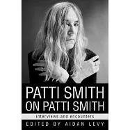 Patti Smith on Patti Smith: Interviews and Encounters