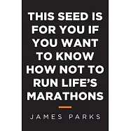 This Seed Is for You If You Want to Know How Not to Run Life&rsquo;&rsquo;s Marathons