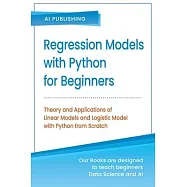 Regression Models With Python For Beginners: Theory and Applications of Linear Models and Logistic Model with python from Scratch