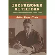 The Prisoner at the Bar: Sidelights on the Administration of Criminal Justice
