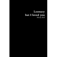 Loonacy, but I loved you