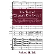 Theology of Wagner’’s Ring Cycle I: The Genesis and Development of the Tetralogy and the Appropriation of Sources, Artists, Philosophers, and Theologia