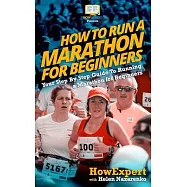 How To Run a Marathon For Beginners: Your Step-By-Step Guide To Running a Marathon For Beginners