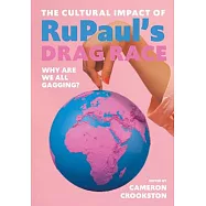 The Cultural Impact of Rupaul&rsquo;&rsquo;s Drag Race: Why Are We All Gagging?