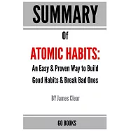 Summary of Atomic Habits: An Easy & Proven Way to Build Good Habits & Break Bad Ones by: James Clear - a Go BOOKS