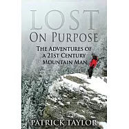Lost on Purpose: The Adventures of a 21st Century Mountain Man