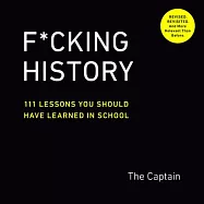 F*cking History: 111 Lessons You Should Have Learned in School
