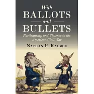 With Ballots and Bullets: Partisanship and Violence in the American Civil War