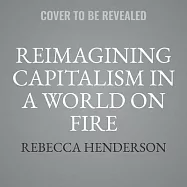 Reimagining Capitalism in a World on Fire