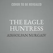 The Eagle Huntress: The True Story of the Girl Who Soared Beyond Expectations