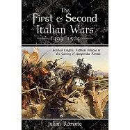 The First and Second Italian Wars 1494-1504: Fearless Knights, Ruthless Princes and the Coming of Gunpowder Armies