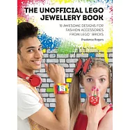 The Unofficial LEGO(R) Jewellery Book: 18 awesome designs for fashion accessories from LEGO(R) bricks