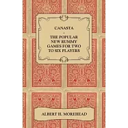 Canasta - The Popular New Rummy Games for Two to Six Players - How to Play, the Complete Official Rules and Full