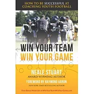 Win Your Team, Win Your Game: How To Be Successful At Coaching Youth Football