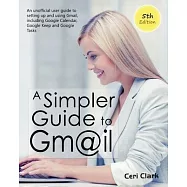 A Simpler Guide to Gmail 5th Edition: An Unofficial User Guide to Setting up and Using Gmail, Including Google Calendar