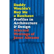Daddy Wouldn’’t Buy Me a Bauhaus: Profiles in Architecture and Design