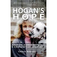 Hogan&rsquo;&rsquo;s Hope: A Deaf Dog, A Christian&rsquo;&rsquo;s Faith, A Courageous Journey