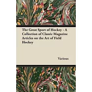 The Great Sport of Hockey - A Collection of Classic Magazine Articles on the Art of Field Hockey