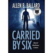 Carried by Six: A Novel of Urban Bravery in America