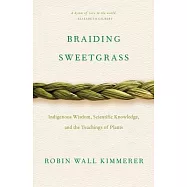 Braiding Sweetgrass: Indigenous Wisdom, Scientific Knowledge and the Teachings of Plants