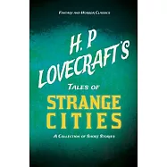 H. P. Lovecraft&rsquo;&rsquo;s Tales of Strange Cities - A Collection of Short Stories (Fantasy and Horror Classics)