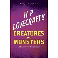 H. P. Lovecraft&rsquo;&rsquo;s Creatures and Monsters - A Collection of Short Stories (Fantasy and Horror Classics)