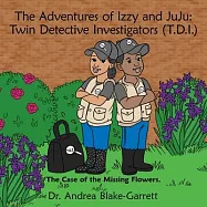 The Adventures of Izzy & Juju: Twin Detective Investigators (T.D.I.): The Case of the Missing Flowers.