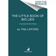 The Little Book of Big Lies: A Journey Into Inner Fitness